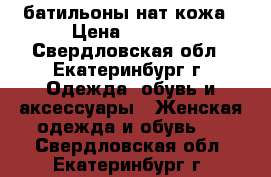 батильоны нат кожа › Цена ­ 4 000 - Свердловская обл., Екатеринбург г. Одежда, обувь и аксессуары » Женская одежда и обувь   . Свердловская обл.,Екатеринбург г.